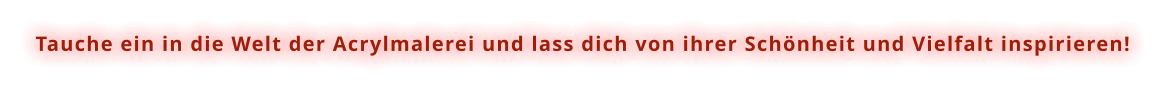Tauche ein in die Welt der Acrylmalerei und lass dich von ihrer Schönheit und Vielfalt inspirieren!